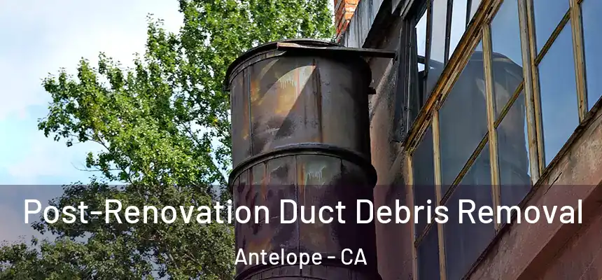  Post-Renovation Duct Debris Removal Antelope - CA